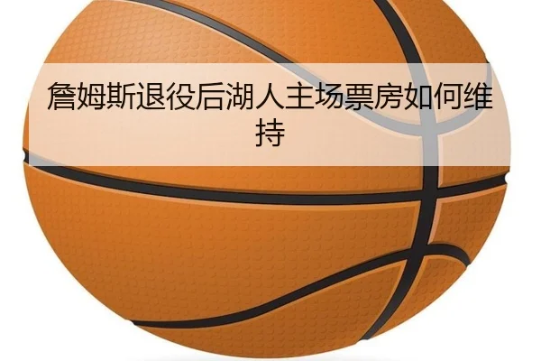 詹姆斯退役后湖人主场票房如何维持